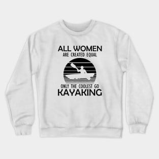 Kayak - All women are created equal on the coolest go kayaking Crewneck Sweatshirt